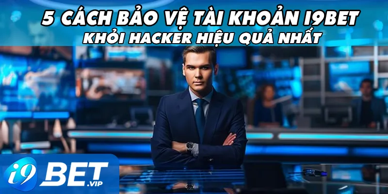 Cách Bảo Vệ Tài Khoản I9bet