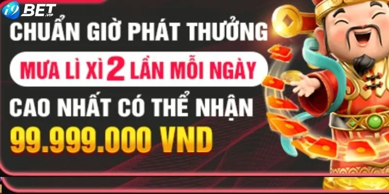 Phát lì xì khủng mỗi ngày 2 lần trị giá 99,999,000K