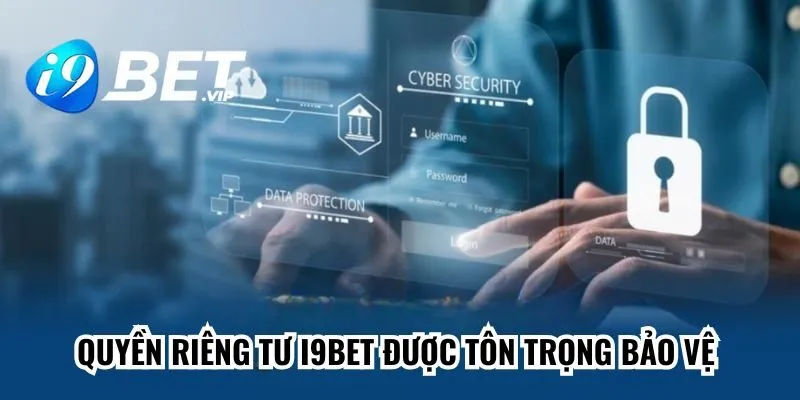 Quyền riêng tư i9bet được tôn trọng bảo vệ