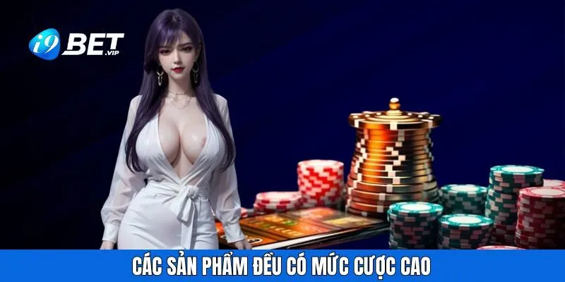 Các sản phẩm đều có mức cược cao