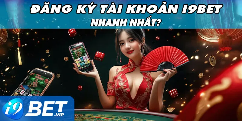 Làm Sao Đăng Ký Tài Khoản i9BET Nhanh Nhất?