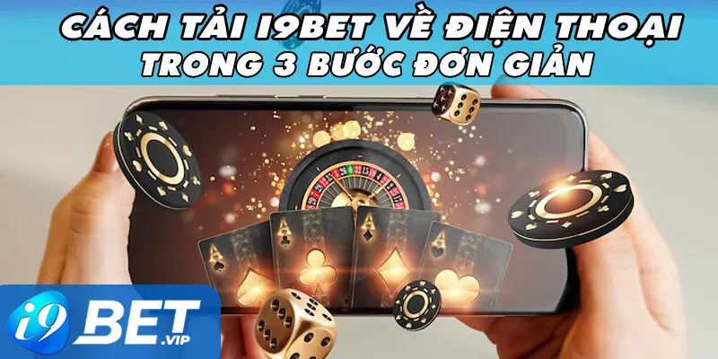 Cách Tải i9bet Về Điện Thoại Trong 3 Bước Đơn Giản