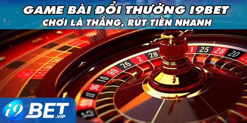 Game Bài Đổi Thưởng I9BET – Chơi Là Thắng, Rút Tiền Nhanh