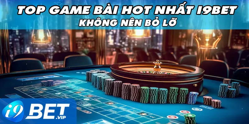 Top Game Bài Hot Nhất I9BET – Không nên bỏ lỡ