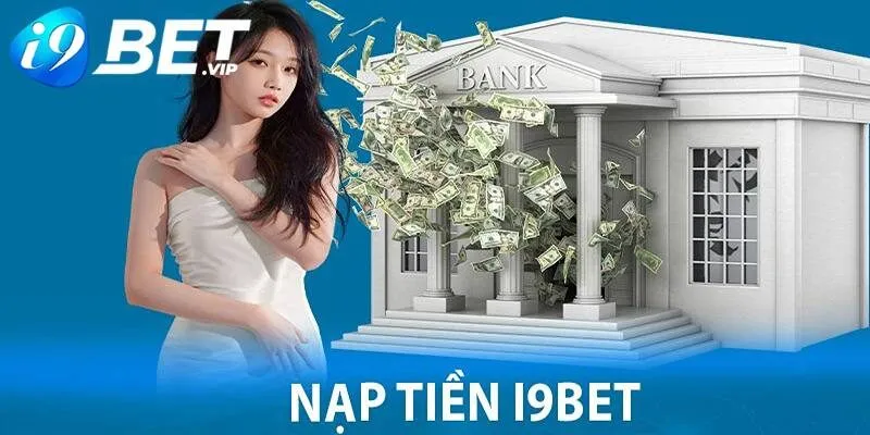 Hướng dẫn các giao dịch nạp tiền nhanh chóng tại hệ thống i9Bet
