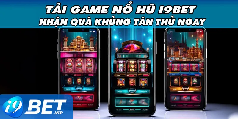 Tải Game Nổ Hũ I9bet – Nhận Quà Khủng Tân Thủ Ngay