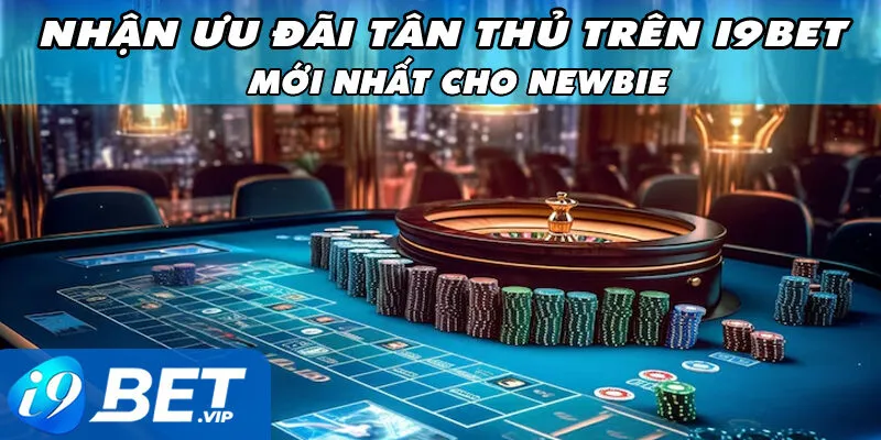 Cách Nhận Ưu Đãi Tân Thủ Trên i9Bet Mới Nhất Cho Newbie
