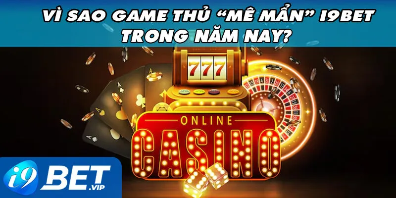 Vì Sao Game Thủ “Mê Mẩn” I9bet Trong Năm Nay?