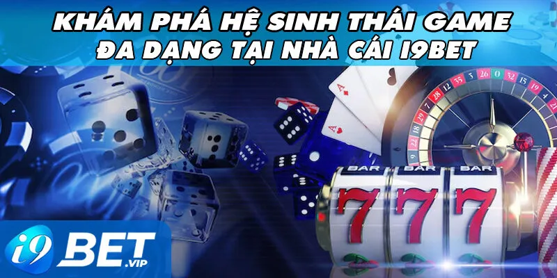 Khám Phá Hệ Sinh Thái Game Đa Dạng Tại Nhà Cái I9Bet