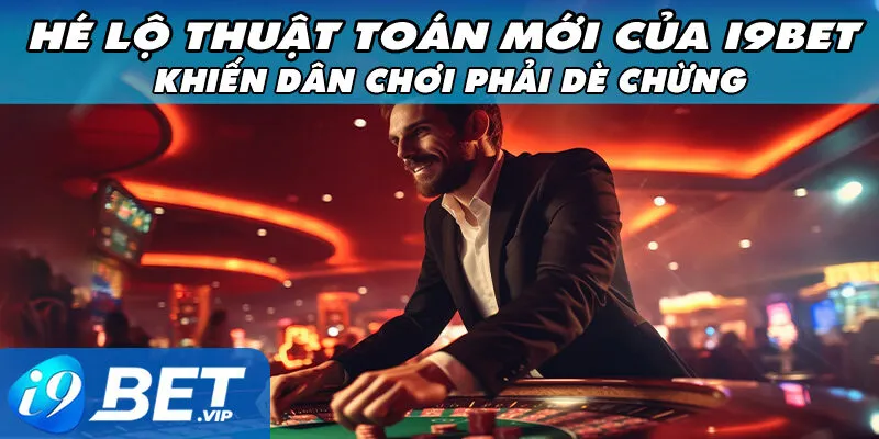 Hé Lộ Thuật Toán Mới Của i9Bet Khiến Dân Chơi Phải Dè Chừng