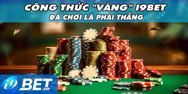 Đã Chơi Là Phải Thắng – Công Thức "Vàng" Của Cao Thủ i9bet