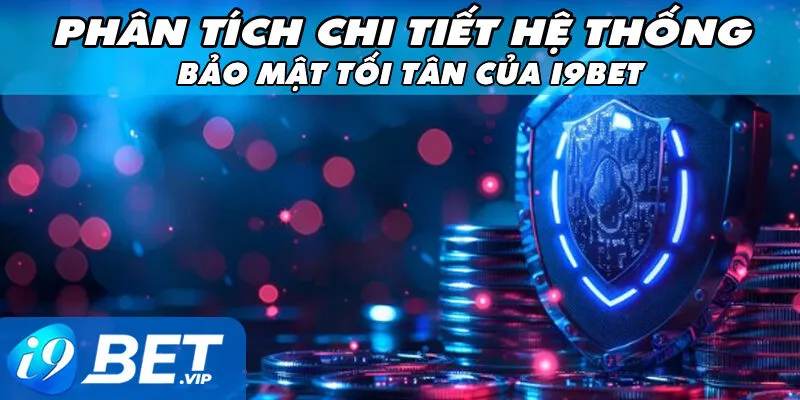 Phân Tích Chi Tiết Hệ Thống Bảo Mật Tối Tân Của I9bet