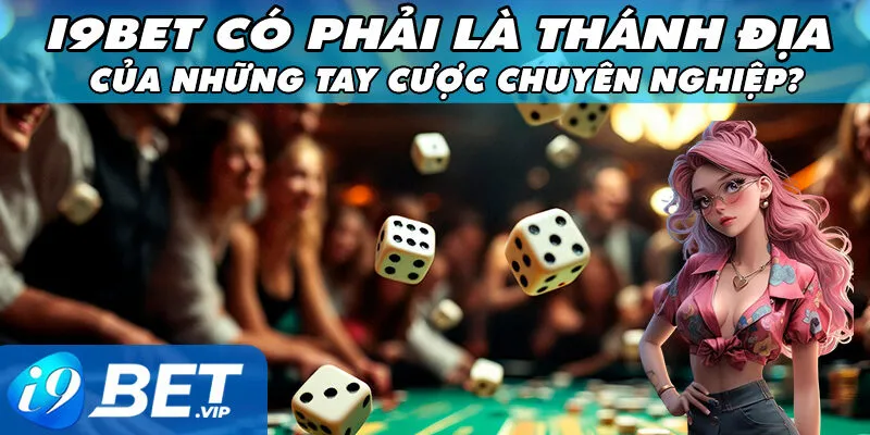i9bet có phải là thánh địa của những tay cược chuyên nghiệp?